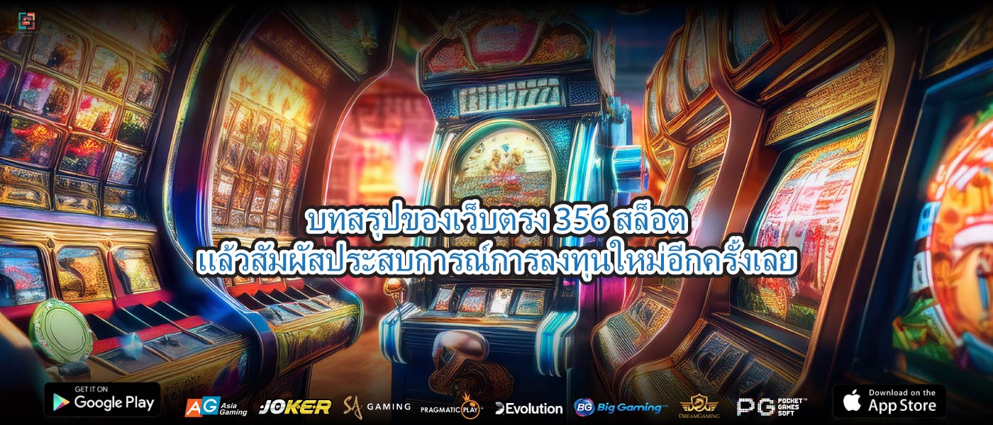 บทสรุปของเว็บตรง 356 สล็อตแล้วสัมผัสประสบการณ์การลงทุนใหม่อีกครั้งเลย